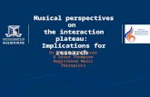 Musical perspectives on the interaction plateau: Implications for research Dr Katrina McFerran & Grace Thompson Registered Music Therapists.