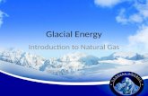 Glacial Energy Introduction to Natural Gas. Agenda Gas Overview Glacial Gas Logistics Customer Data Pricing Billing Enrollments.