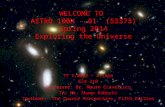 WELCOME TO ASTRO 100H - 01 (53373) Spring 2014 Exploring the Universe TT 1:00pm – 2:15pm Elm 210 Professor: Dr. Mauro Giavalisco TA: Mr. Shawn Roberts.