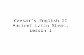 Caesars English II Ancient Latin Stems, Lesson I.