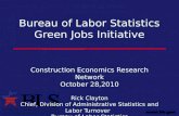 Bureau of Labor Statistics Green Jobs Initiative Construction Economics Research Network October 28,2010 Rick Clayton Chief, Division of Administrative.