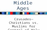 Middle Ages CrusadesChristians vs. Muslims for Control of Holy Lands.