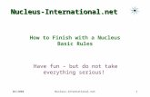 04/2008Nucleus-International.net1 How to Finish with a Nucleus Basic Rules Have fun – but do not take everything serious! Nucleus-International.net.