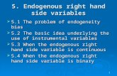 1 5. Endogenous right hand side variables 5.1 The problem of endogeneity bias 5.1 The problem of endogeneity bias 5.2 The basic idea underlying the use.