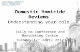 Domestic Homicide Reviews Understanding your role Tally Ho Conference and Banqueting Centre Tuesday 17 th April 2012.