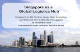 1 Singapore as a Global Logistics Hub Presented by BG Tay Lim Heng, Chief Executive, Maritime and Port Authority of Singapore 25 November 2008 International.
