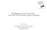 Mortgage Fraud Prevention - the role of the lender panel manager Nick Larkins Mortgage Fraud Controls Manager Lloyds Banking Group September 2013.