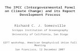 The IPCC (Intergovernmental Panel on Climate Change) and its Report Development Process Richard C. J. Somerville Scripps Institution of Oceanography University.