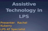 Assistive Technology in LPS Presenter: Rachel Kuberry LPS AT Specialist.