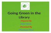 Going Green in the Library Prepared By Jalpa Tejura Presented By Dhanlaxmi Patel.