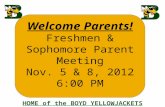 Welcome Parents! Freshmen & Sophomore Parent Meeting Nov. 5 & 8, 2012 6:00 PM HOME of the BOYD YELLOWJACKETS.