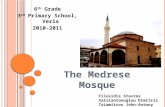The Medrese Mosque 6 th Grade 3 rd Primary School, Veria 2010-2011 Filosidis Stavros Xatziantonoglou Dimitris Tsiamitros John-Antony.