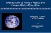 Introduction to Human Rights and Human Rights Education BRINGING HUMAN RIGHTS HOME © 2005 University of Minnesota Human Rights Resource Center.