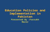 Education Policies and Implementation in Pakistan Presented By :Farrukh Nazir.