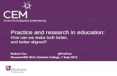 Practice and research in education: How can we make both better, and better aligned? Robert Coe@ProfCoe ResearchED 2013, Dulwich College, 7 Sept 2013.