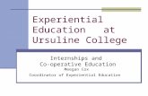Experiential Education at Ursuline College Internships and Co-operative Education Meegan Cox Coordinator of Experiential Education