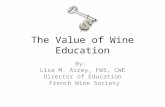 The Value of Wine Education By: Lisa M. Airey, FWS, CWE Director of Education French Wine Society.