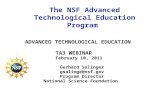 ADVANCED TECHNOLOGICAL EDUCATION TA3 WEBINAR February 10, 2011 Gerhard Salinger gsalinge@nsf.gov Program Director National Science Foundation The NSF Advanced.