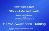 New York State Office of Mental Health Bureau of Education and Workforce Development HIPAA Awareness Training © New York State Office of Mental Health.