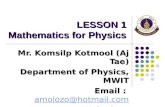 LESSON 1 Mathematics for Physics Mr. Komsilp Kotmool (Aj Tae) Department of Physics, MWIT Email : amolozo@hotmail.com amolozo@hotmail.com Web site : tae_mwit.
