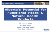 Albertas Potential for Functional Foods & Natural Health Products Dr. Susan Lutz 05 May 2006 AAEA VISIONS 2006 Red Deer, Alberta Agri-Business Expansion.