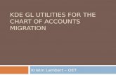 KDE GL UTILITIES FOR THE CHART OF ACCOUNTS MIGRATION Kristin Lambert – OET.