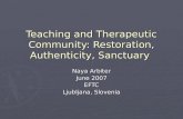 Teaching and Therapeutic Community: Restoration, Authenticity, Sanctuary Naya Arbiter June 2007 EFTC Ljubljana, Slovenia Ljubljana, Slovenia.
