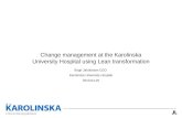 Change management at the Karolinska University Hospital using Lean transformation Birgir Jakobsson CEO Karolinska University Hospital 2013-04-25.