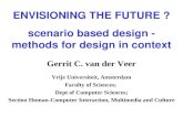 ENVISIONING THE FUTURE ? scenario based design - methods for design in context Gerrit C. van der Veer Vrije Universiteit, Amsterdam Faculty of Sciences;