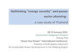 Rethinking “energy security” and power sector planning: a case study of Thailand 18-19 January 2012 Chuenchom Sangarasri Greacen Palang Thai "Know Your.