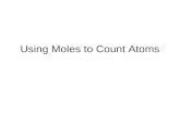 Using Moles to Count Atoms. Because chemists often deal with large numbers of small particles, they use a large counting unit—the abbreviated mol. Mole.