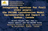 Integrating services for frail older people: the PRISMA Coordination Model Implementation and Impact in Québec, Canada Michel Raîche, MSc, PhD (c) Réjean.