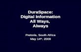 DuraSpace: Digital Information All Ways, Always Pretoria, South Africa May 14 th, 2009.