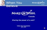 When You Believe Sharing the power of a wish ® Yellow Bus Foundation April, 2010.