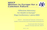WECF, 20031 WECF Women in Europe for a Common Future “Effective Advocacy for Health in Europe” Riga Conference, Latvia 2003 WECF - International Network.