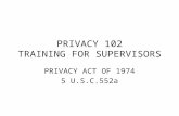 PRIVACY 102 TRAINING FOR SUPERVISORS PRIVACY ACT OF 1974 5 U.S.C.552a.