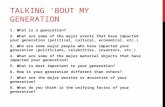 TALKING ‘BOUT MY GENERATION 1. What is a generation? 2. What are some of the major events that have impacted your generation (political, cultural, economical,