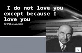 By Pablo Neruda I do not love you except because I love you.