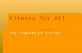 Fitness for All The Benefits of Fitness. Fitness and Health TTTThe word health is often associated only with physical fitness, but there are other.