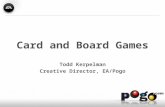 Card and Board Games Todd Kerpelman Creative Director, EA/Pogo.