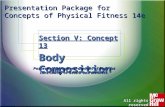 Presentation Package for Concepts of Physical Fitness 14e Section V: Concept 13 Body Composition Possessing an optimal amount of body fat contributes to.