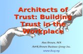 Architects of Trust: Building Trust in the Workplace Ann Brown, MA A&R Brown Business Group Inc. .