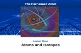 The Harnessed Atom Lesson Three Atoms and Isotopes.