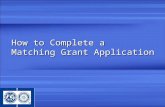 How to Complete a Matching Grant Application. Learning Objectives Overview of the MG process Preparing to complete an application Completing application,