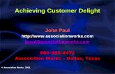 Achieving Customer Delight John Paul  jpaul@associationworks.com 800-986-8472 Association Works – Dallas, Texas © Association.