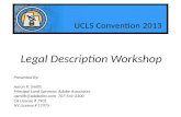 Legal Description Workshop UCLS Convention 2013. Writing Legal Descriptions Gurdon H. Wattles Advanced Land Descriptions Paul Cuomo and Roy Minick UCLS.