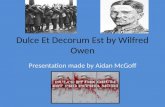 Dulce Et Decorum Est by Wilfred Owen Presentation made by Aidan McGoff.