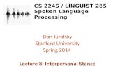 CS 224S / LINGUIST 285 Spoken Language Processing Dan Jurafsky Stanford University Spring 2014 Lecture 8: Interpersonal Stance.