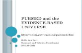 PUBMED and the EVIDENCE-BASED UNIVERSE  Holly Ann Burt Outreach and Exhibits Coordinator NN/LM GMR.