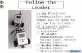 EducateNXT Follow the Leader Using Bluetooth communication, one robot can be made to follow the actions of a second robot. Features in this presentation: